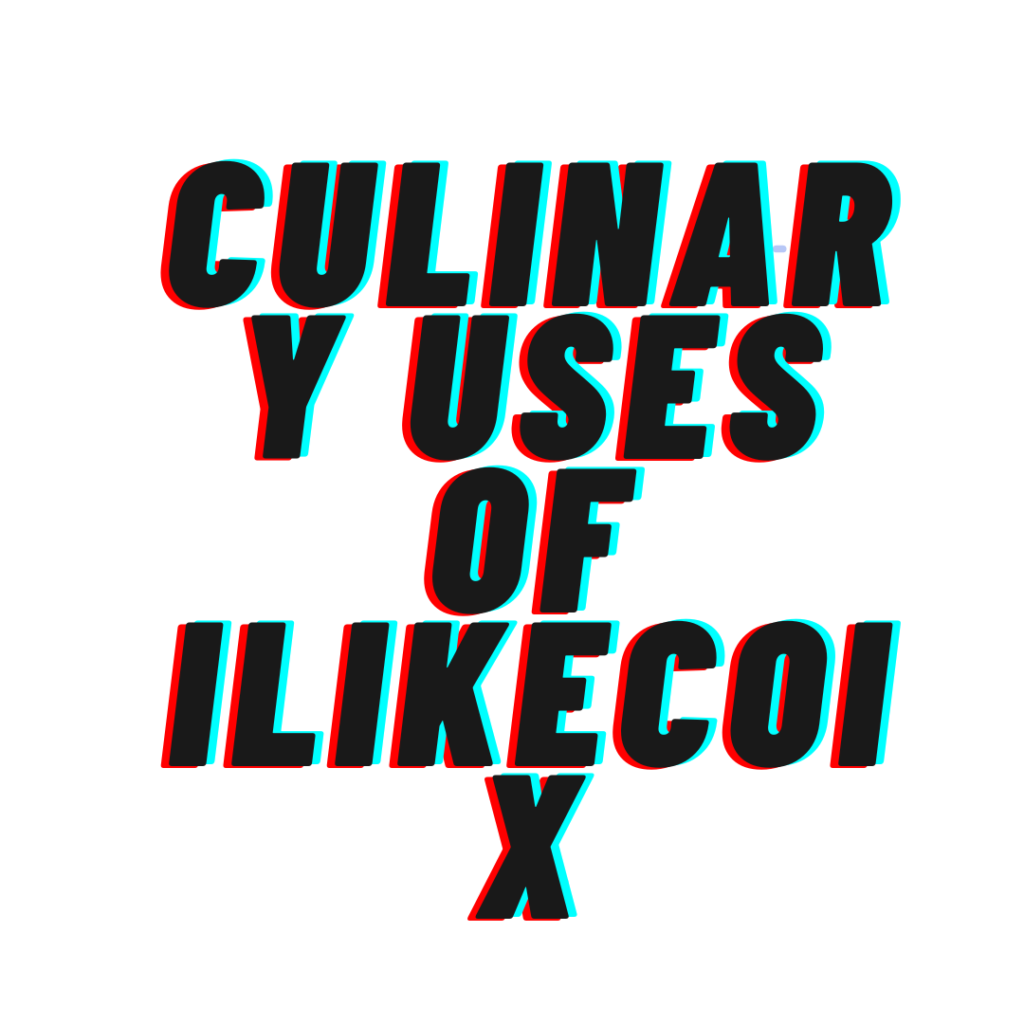 Culinary Uses of ilikecoix