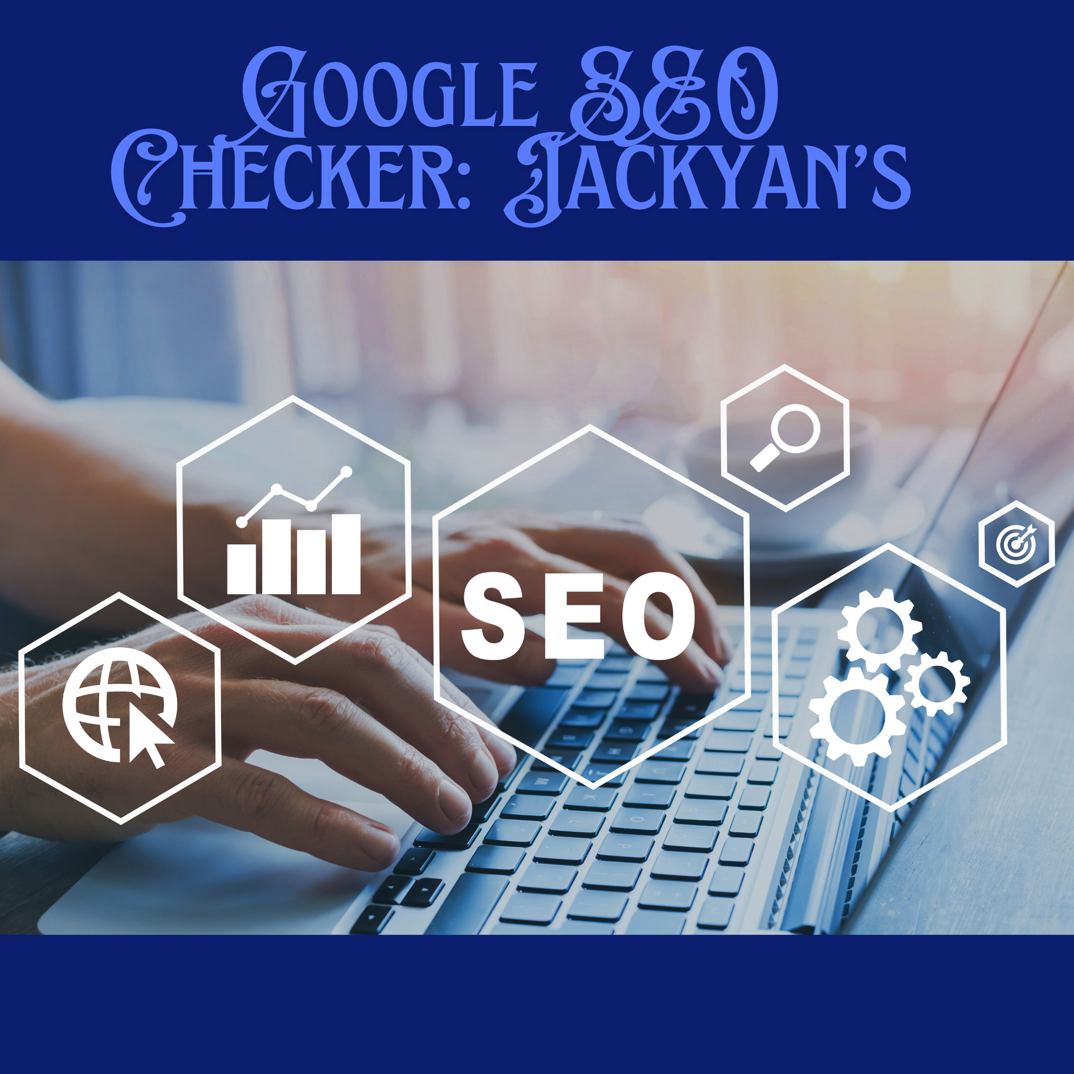 Google SEO Checker: Jackyan’s Approach to Mastering SEO