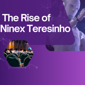 The Rise of Ninex Teresinho: Innovation and Impact in Modern Culture