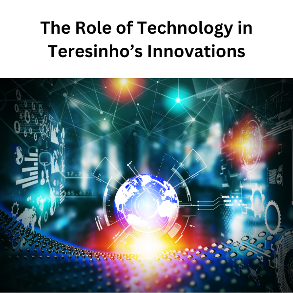 The Role of Technology in Teresinho’s Innovations